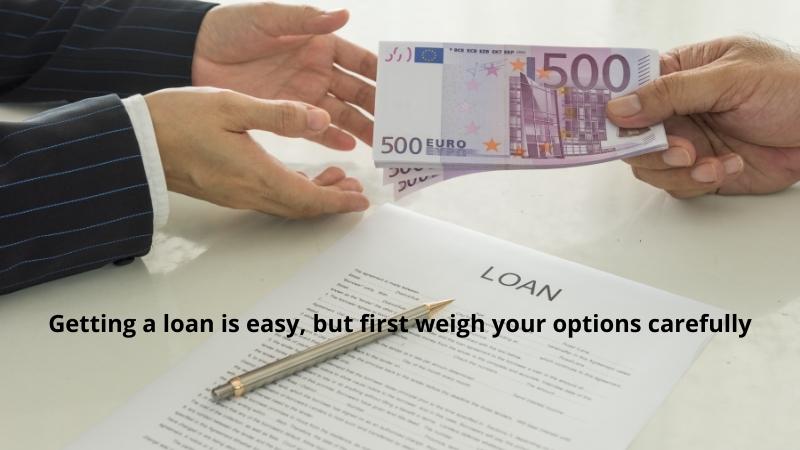 Getting a loan is easy, but first weigh your options carefully
